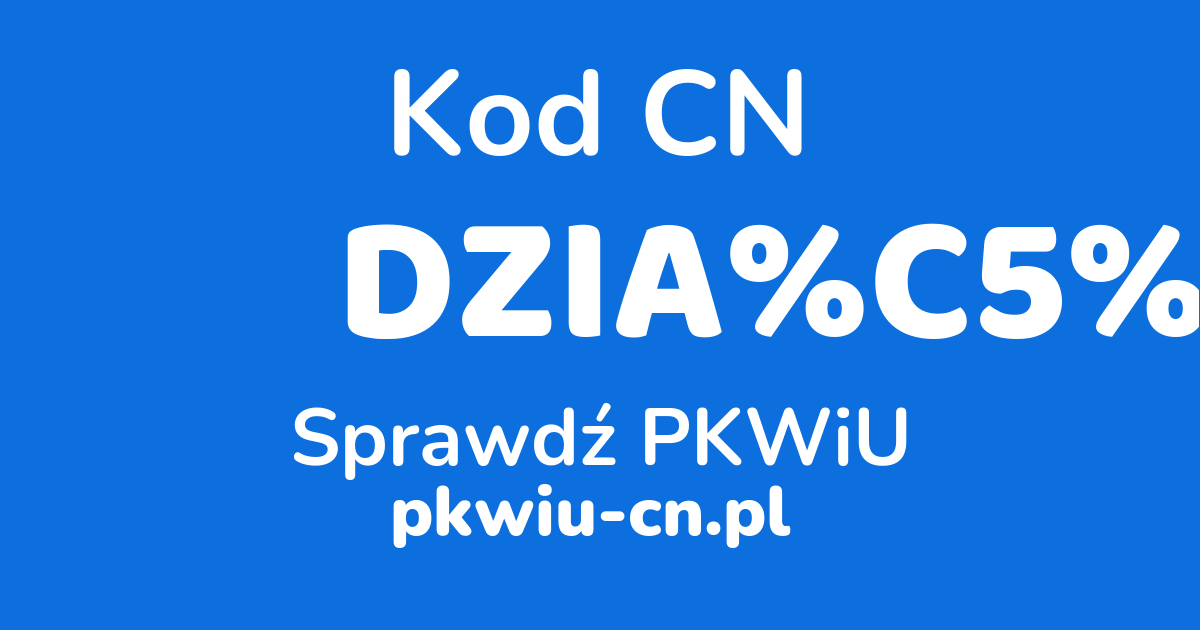 Wyszukiwarka kodów CN DZIAŁ 6, konwerter na kod PKWiU